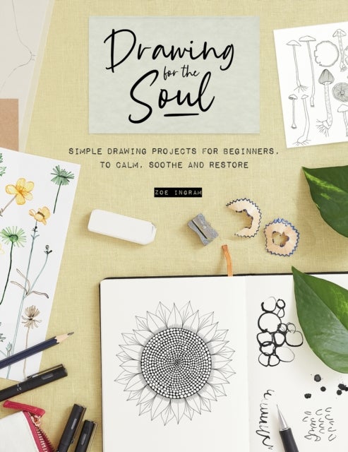 Drawing for the Soul - Simple Drawing Projects for Beginners, to Calm, Soothe and Restore