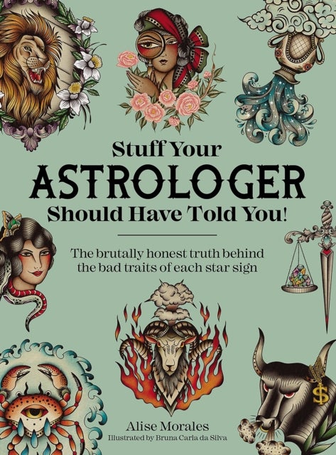 Stuff Your Astrologer Should Have Told You - The Brutally Honest Truth Behind the Bad Traits of Each Star Sign