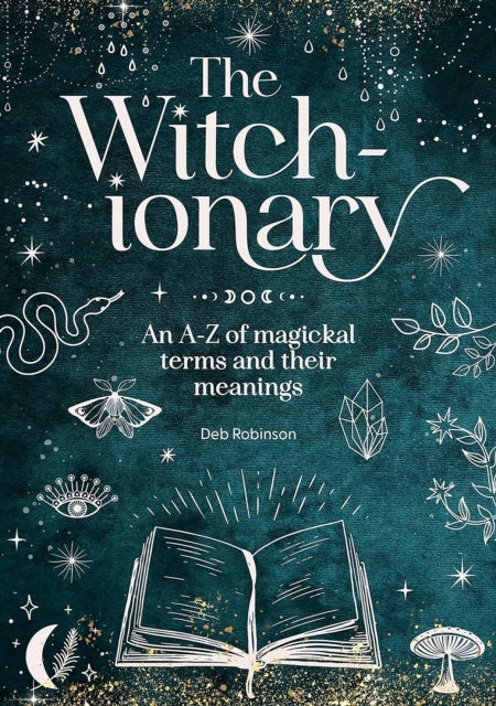 The Witch-Ionary - An A-Z of Magickal Terms and Their Meanings
