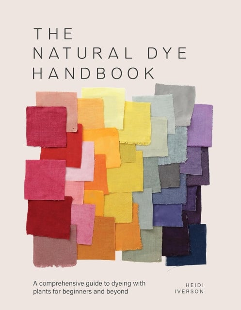 The Natural Dye Handbook - A Comprehensive Guide to Dyeing with Plants for Beginners and Beyond