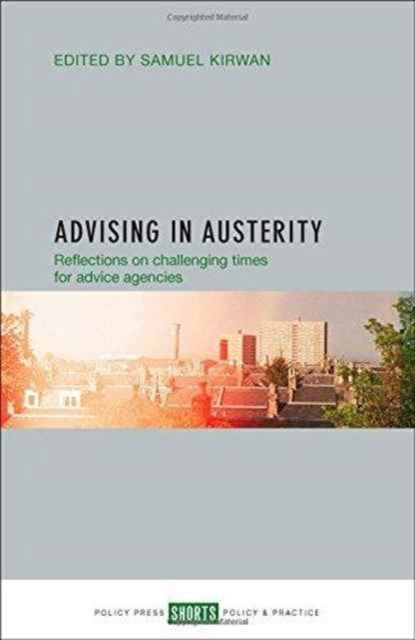 Advising in Austerity – Reflections on Challenging Times for Advice Agencies - Reflections on Challenging Times for Advice Agencies