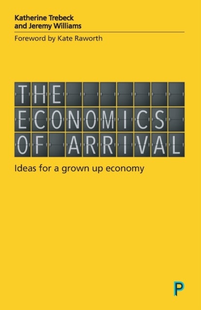 The Economics of Arrival - Ideas for a Grown-Up Economy