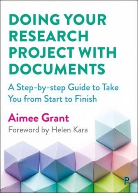 Doing Your Research Project with Documents – A Ste p–By–Step Guide to Take You from Start to Finish - A Step-By-Step Guide to Take You from Start to Finish