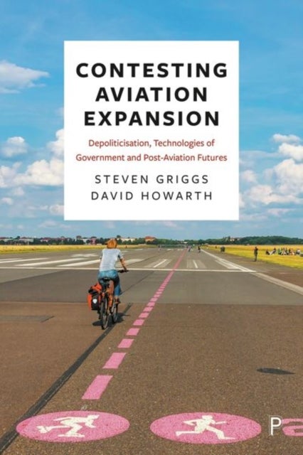Contesting Aviation Expansion – Depoliticisation, Technologies of Government and Post–Aviation Futur es - Depoliticisation, Technologies of Government and Post-Aviation Futures
