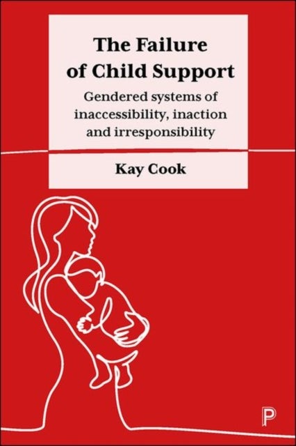 The Failure of Child Support – Gendered Systems of  Inaccessibility, Inaction and Irresponsibility - Gendered Systems of Inaccessibility, Inaction and Irresponsibility