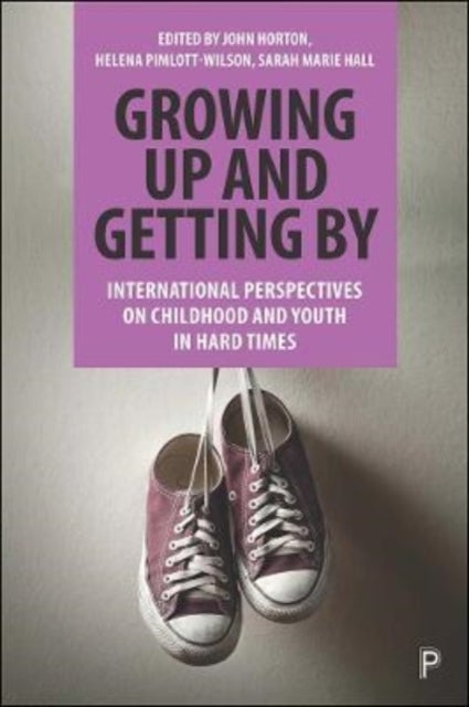 Growing Up and Getting By – International Perspect ives on Childhood and Youth in Hard Times - International Perspectives on Childhood and Youth in Hard Times
