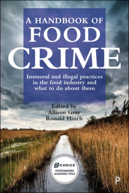 A Handbook of Food Crime – Immoral and Illegal Pra ctices in the Food Industry and What to Do About T hem - Immoral and Illegal Practices in the Food Industry and What to Do About Them