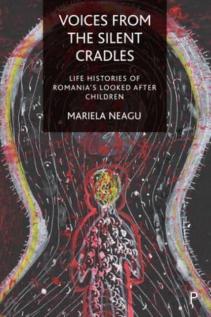 Voices from the Silent Cradles – Life Histories of Romania′s Looked–After Children - Life Histories of Romania’s Looked-After Children