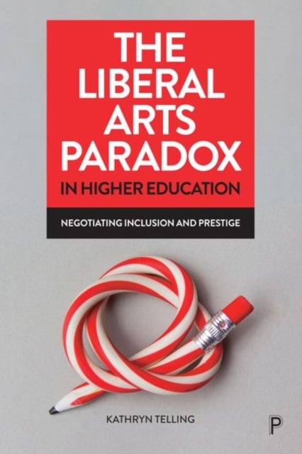 The Liberal Arts Paradox in Higher Education - Negotiating Inclusion and Prestige