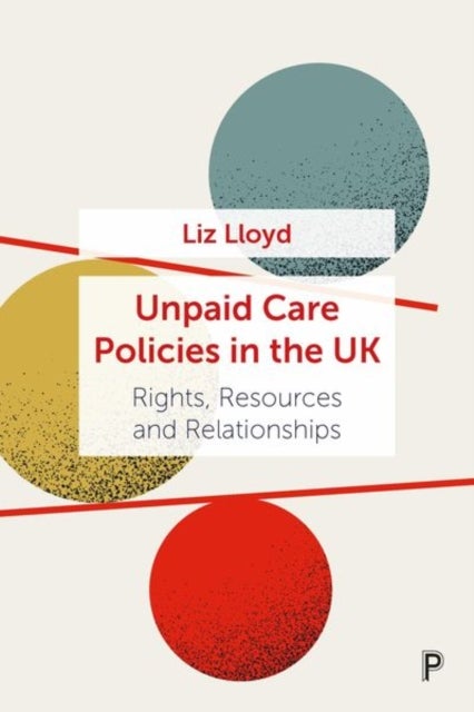 Unpaid Care Policies in the UK – Rights, Resources  and Relationships - Rights, Resources and Relationships