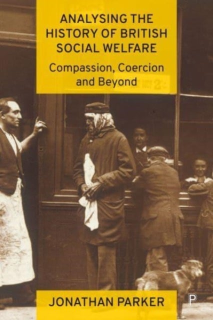 Analysing the History of British Social Welfare – Compassion, Coercion and Beyond - Compassion, Coercion and Beyond