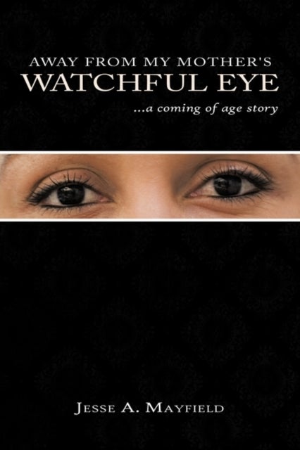 Away from My Mother's Watchful Eye - ..a Coming of Age Story