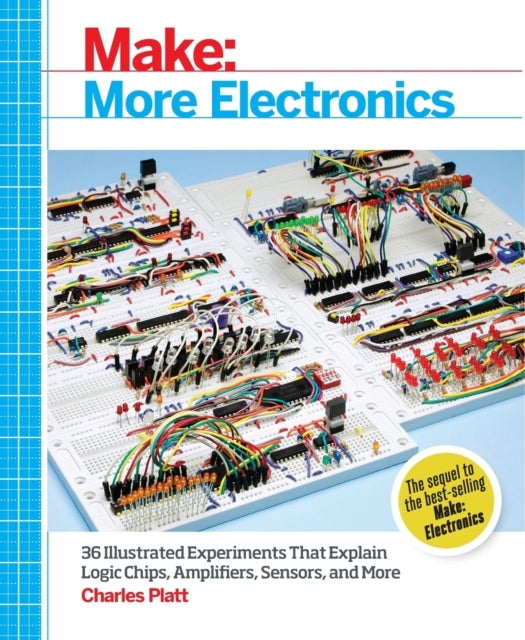 Make – More Electronics - Journey Deep Into the World of Logic Chips, Amplifiers, Sensors, and Randomicity