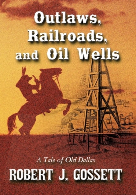 Outlaws, Railroads, and Oil Wells - A Tale of Old Dallas