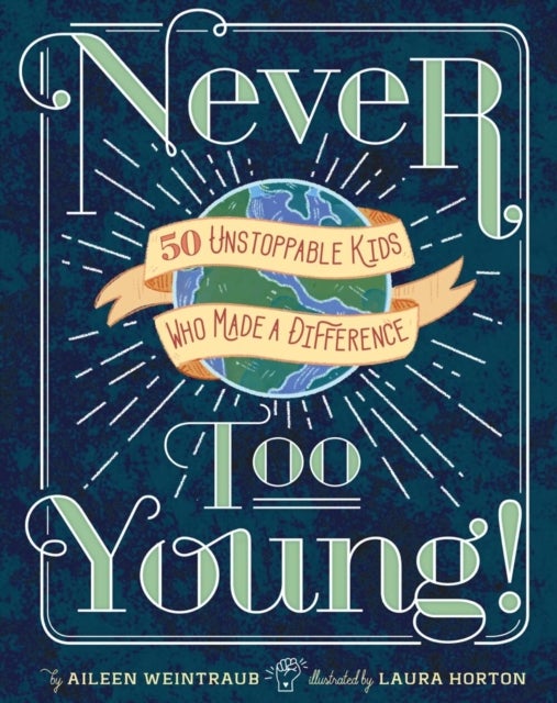 Never Too Young! - 50 Unstoppable Kids Who Made a Difference