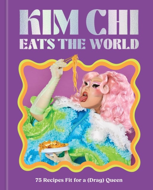 Kim Chi Eats the World - 75 Recipes Fit for a (Drag) Queen - A Cookbook