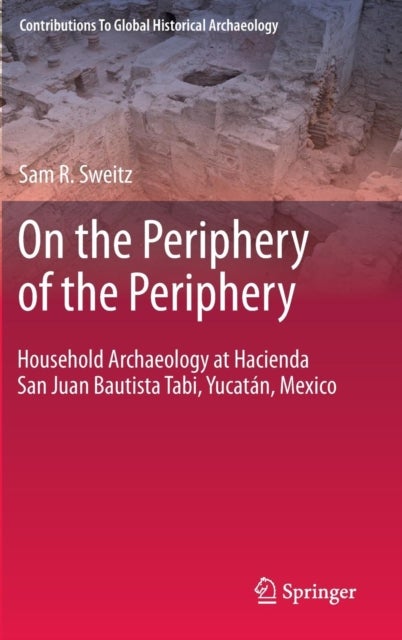 On the Periphery of the Periphery - Household Archaeology at Hacienda San Juan Bautista Tabi, Yucatan, Mexico