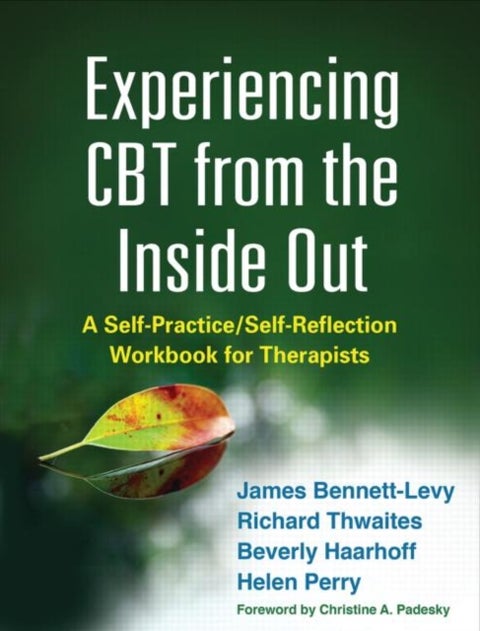 Experiencing CBT from the Inside Out - A Self-Practice/Self-Reflection Workbook for Therapists