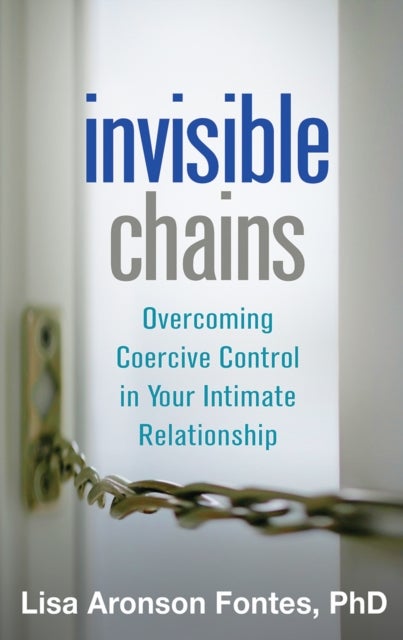 Invisible Chains - Overcoming Coercive Control in Your Intimate Relationship