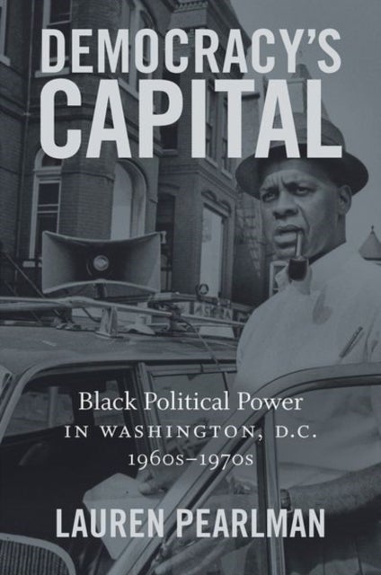 Democracy''s Capital - Black Political Power in Washington, D.C., 1960s–1970s