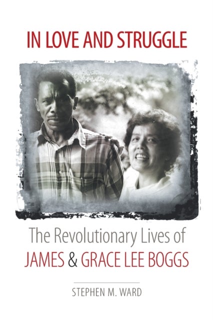 In Love and Struggle - The Revolutionary Lives of James and Grace Lee Boggs