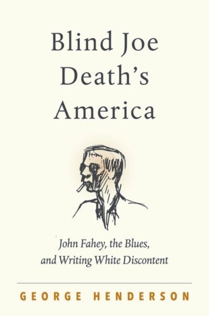 Blind Joe Death's America - John Fahey, the Blues, and Writing White Discontent