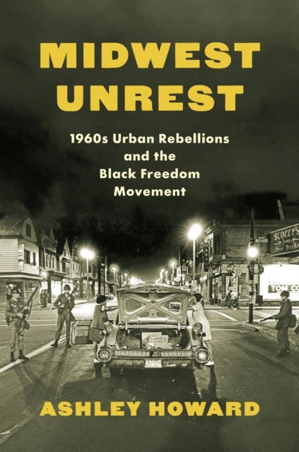 Midwest Unrest – 1960s Urban Rebellions and the Black Freedom Movement - 1960s Urban Rebellions and the Black Freedom Movement