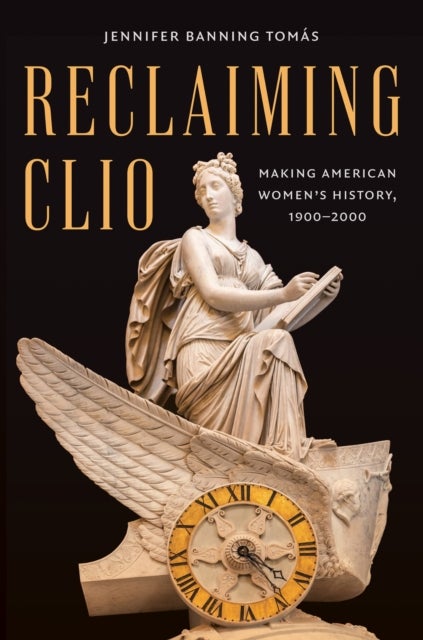 Reclaiming Clio - Making American Women's History, 1900-2000