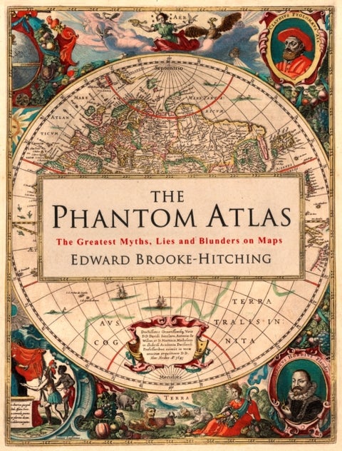 The Phantom Atlas - The Greatest Myths, Lies and Blunders on Maps