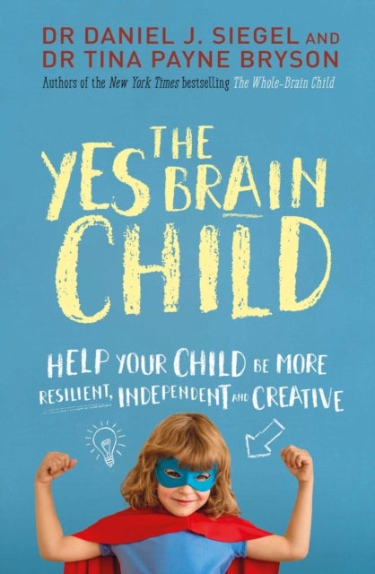 The Yes Brain Child - Help Your Child be More Resilient, Independent and Creative