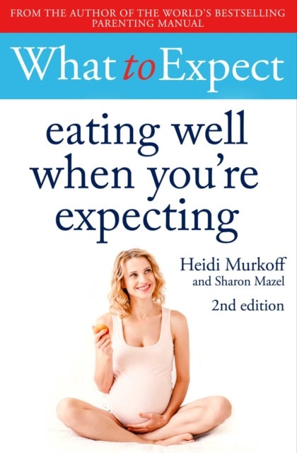 What to Expect: Eating Well When You''re Expecting 2nd Edition