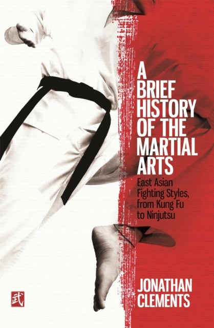 A Brief History of the Martial Arts - East Asian Fighting Styles, from Kung Fu to Ninjutsu