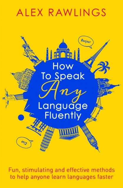 How to Speak Any Language Fluently - Fun, stimulating and effective methods to help anyone learn languages faster