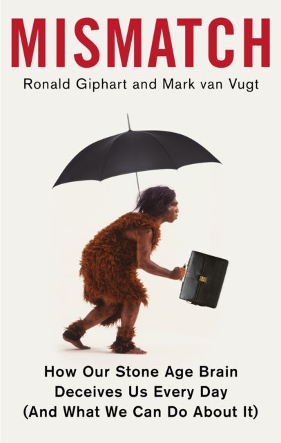 Mismatch - How Our Stone Age Brain Deceives Us Every Day (And What We Can Do About It)