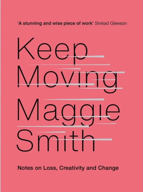 Keep Moving - Notes on Loss, Creativity, and Change