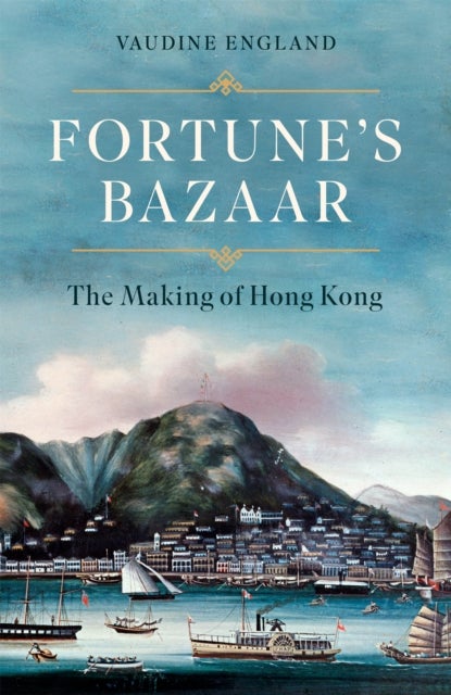 Fortune''s Bazaar - The Making of Hong Kong