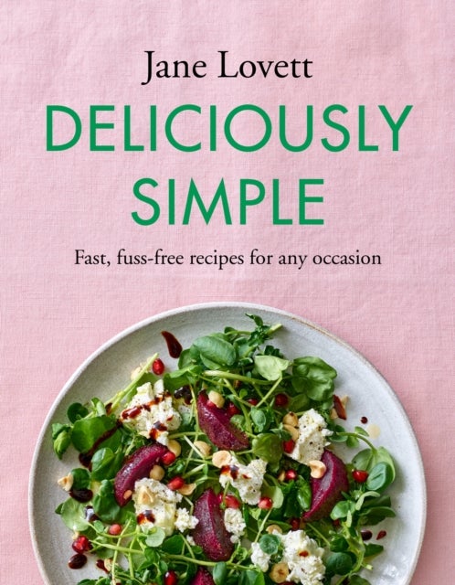 Deliciously Simple - Fast, fuss-free recipes for any occasion