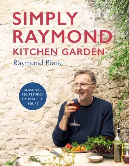 Simply Raymond Kitchen Garden - Seasonal recipes from my place to yours *The Brand New Cookbook, including recipes as seen on TV*