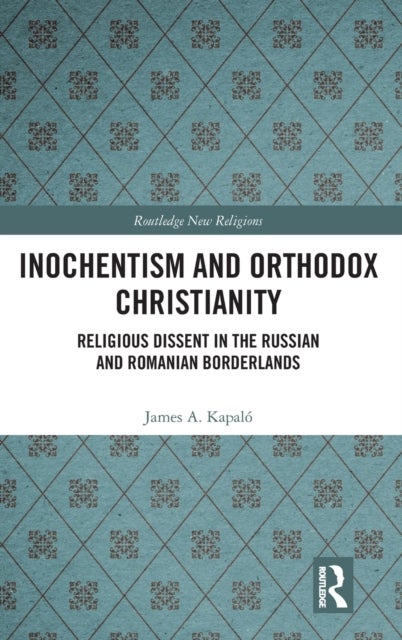 Inochentism and Orthodox Christianity - Religious Dissent in the Russian and Romanian Borderlands