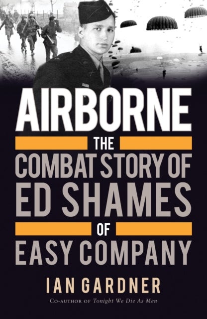 Airborne - The Combat Story of Ed Shames of Easy Company