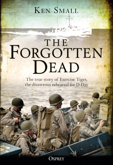 Forgotten Dead - The true story of Exercise Tiger, the disastrous rehearsal for D-Day