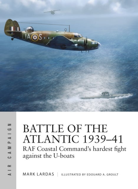 Battle of the Atlantic 1939¿41 - RAF Coastal Command's hardest fight against the U-boats