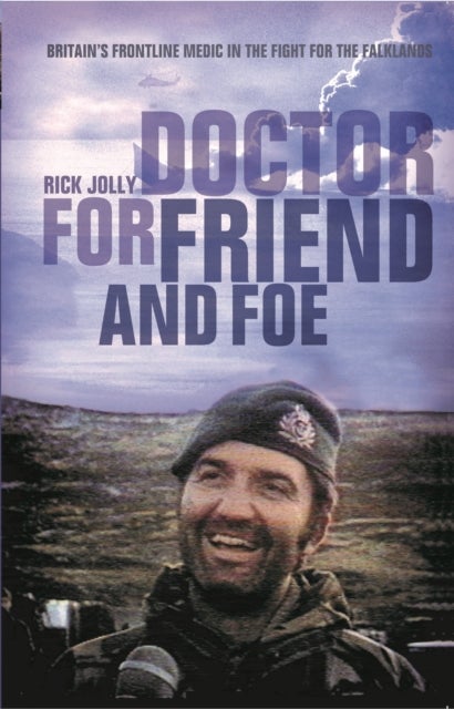 Doctor for Friend and Foe - Britain's Frontline Medic in the Fight for the Falklands