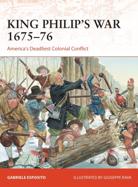 King Philip's War 1675¿76 - America's Deadliest Colonial Conflict