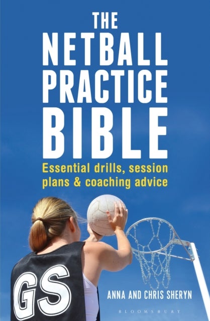 Netball Practice Bible - Essential Drills, Session Plans and Coaching Advice