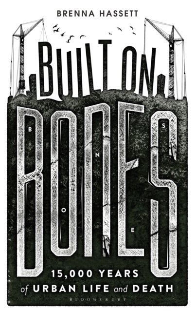 Built on Bones - 15,000 Years of Urban Life and Death