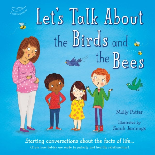 Let's Talk About the Birds and the Bees - A Let’s Talk picture book to start conversations with children about the facts of life (From how babies are made to puberty and healthy relationships)