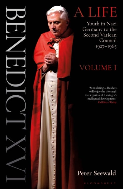 Benedict XVI a Life - Youth in Nazi Germany to the Second Vatican Council 1927–1965