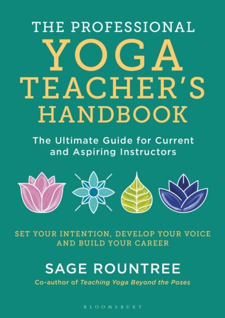 Professional Yoga Teacher''s Handbook - The Ultimate Guide for Current and Aspiring Instructors