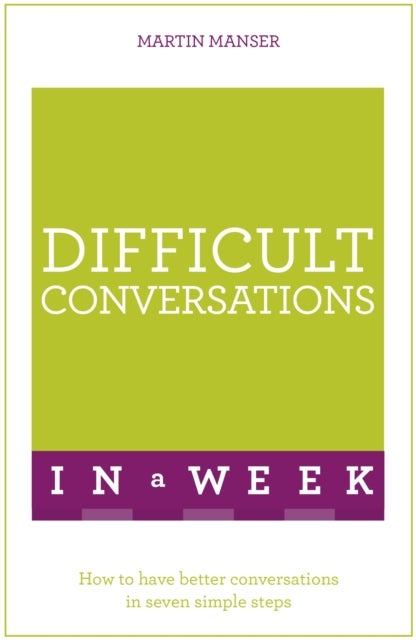 Difficult Conversations In A Week - How To Have Better Conversations In Seven Simple Steps